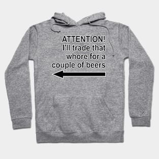 Attention! I'll trade that whore for a couple of beers! / Offensive Funny Saying Hoodie